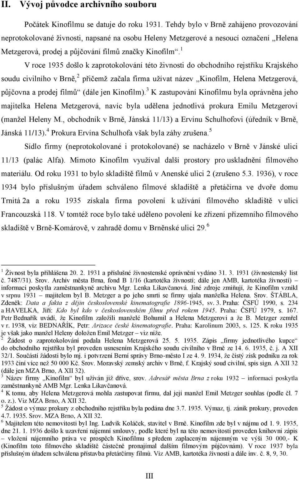 1 V roce 1935 došlo k zaprotokolování této živnosti do obchodního rejstříku Krajského soudu civilního v Brně, 2 přičemž začala firma užívat název Kinofilm, Helena Metzgerová, půjčovna a prodej filmů