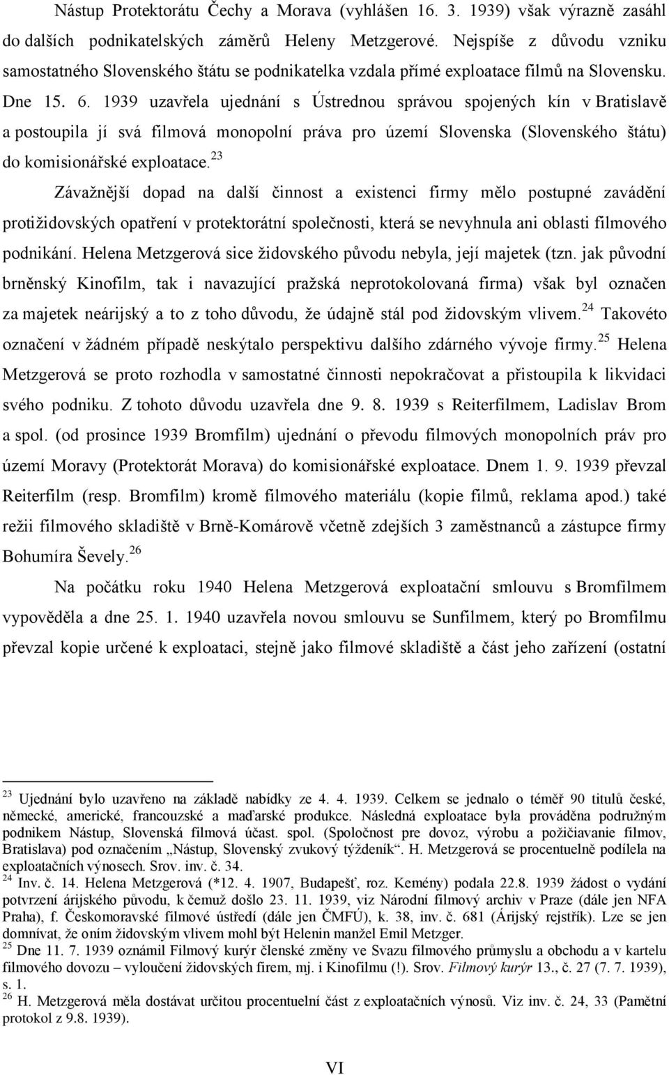 1939 uzavřela ujednání s Ústrednou správou spojených kín v Bratislavě a postoupila jí svá filmová monopolní práva pro území Slovenska (Slovenského štátu) do komisionářské exploatace.