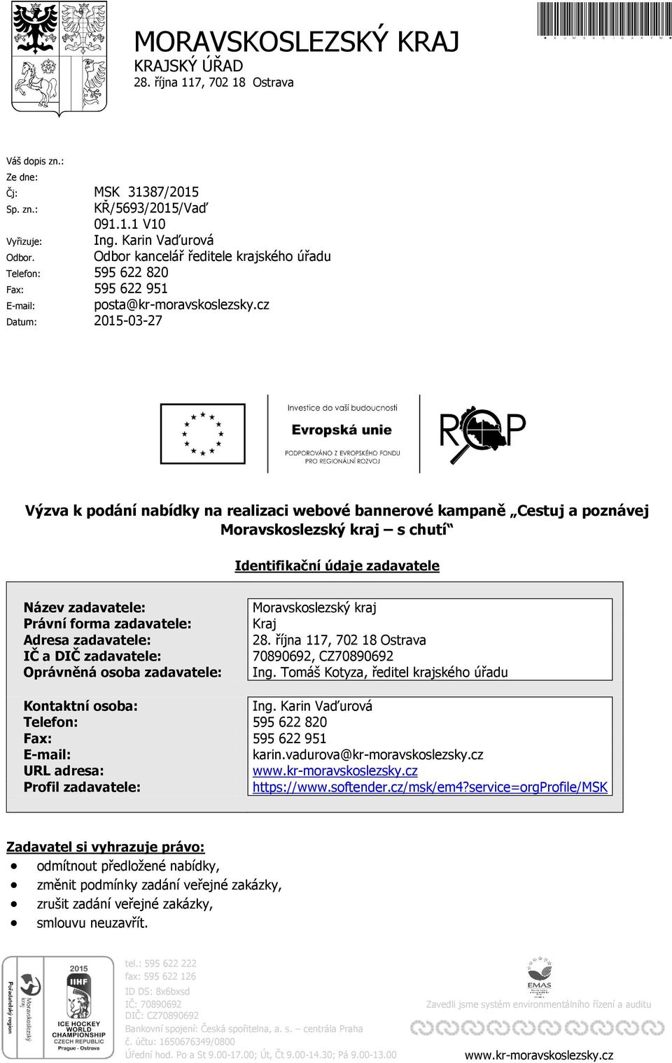 cz Datum: 2015-03-27 Výzva k podání nabídky na realizaci webové bannerové kampaně Cestuj a poznávej Moravskoslezský kraj s chutí Identifikační údaje zadavatele Název zadavatele: Právní forma