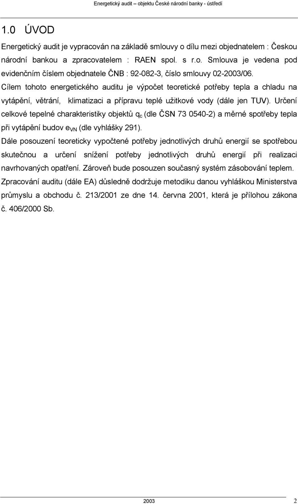 Určení celkové tepelné charakteristiky objektů q c (dle ČSN 73 0540-2) a měrné spotřeby tepla při vytápění budov e VN (dle vyhlášky 291).