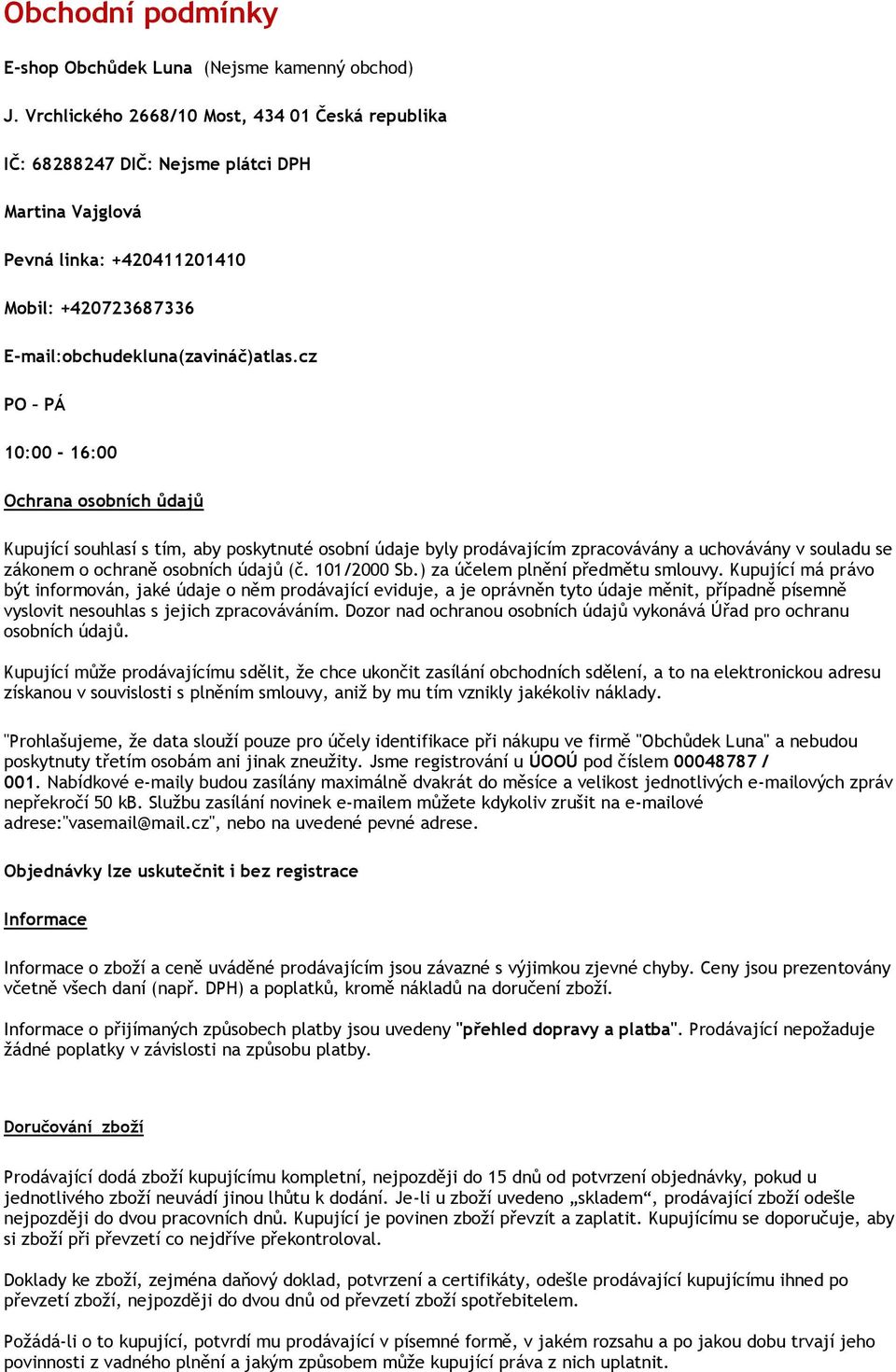 cz PO PÁ 10:00-16:00 Ochrana osobních ůdajů Kupující souhlasí s tím, aby poskytnuté osobní údaje byly prodávajícím zpracovávány a uchovávány v souladu se zákonem o ochraně osobních údajů (č.