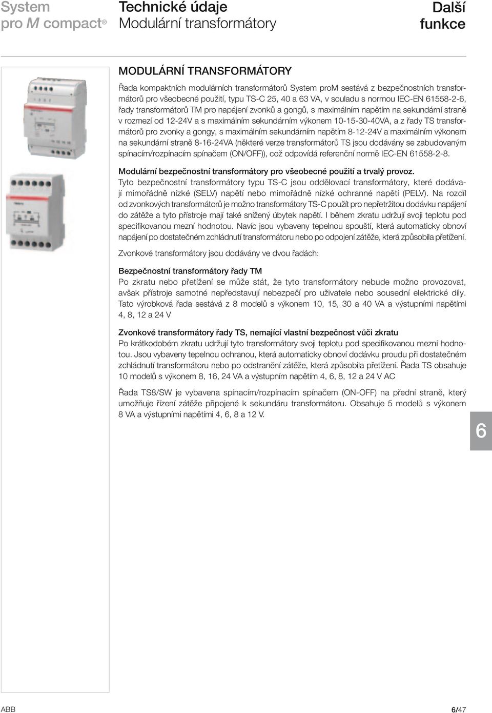 z řady TS transformátorů pro zvonky a gongy, s maximálním sekundárním napětím 8-12-24V a maximálním výkonem na sekundární straně 8-1-24VA (některé verze transformátorů TS jsou dodávány se zabudovaným