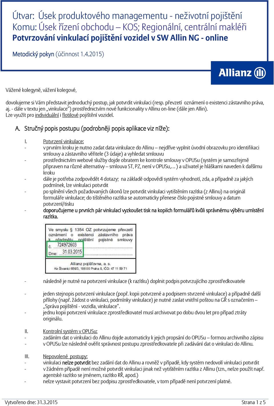 - dále v textu jen vinkulace ) prostřednictvím nové funkcionality v Allinu on-line (dále jen Allin). Lze využít pro individuální i flotilové pojištění vozidel. A. Stručný popis postupu (podrobněji popis aplikace viz níže): I.