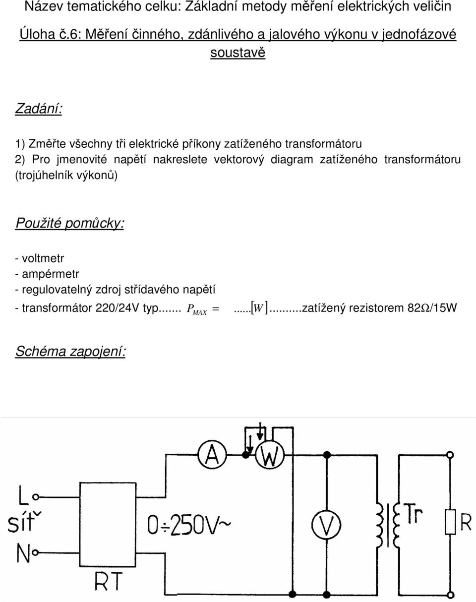 zatíženého transformátoru 2) Pro jmenovité napětí nakreslete vektorový diagram zatíženého transformátoru (trojúhelník