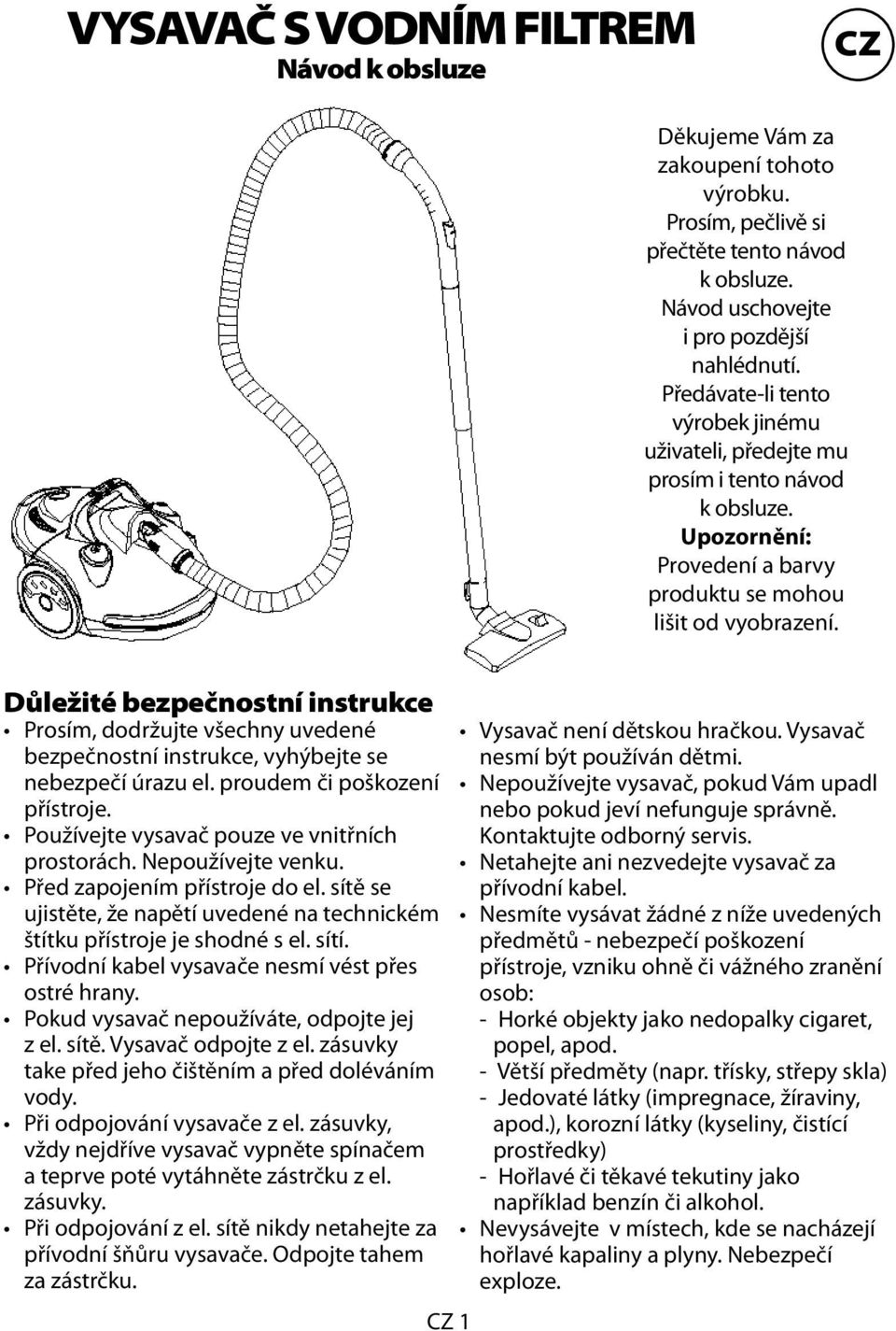 Důležité bezpečnostní instrukce Prosím, dodržujte všechny uvedené bezpečnostní instrukce, vyhýbejte se nebezpečí úrazu el. proudem či poškození přístroje.