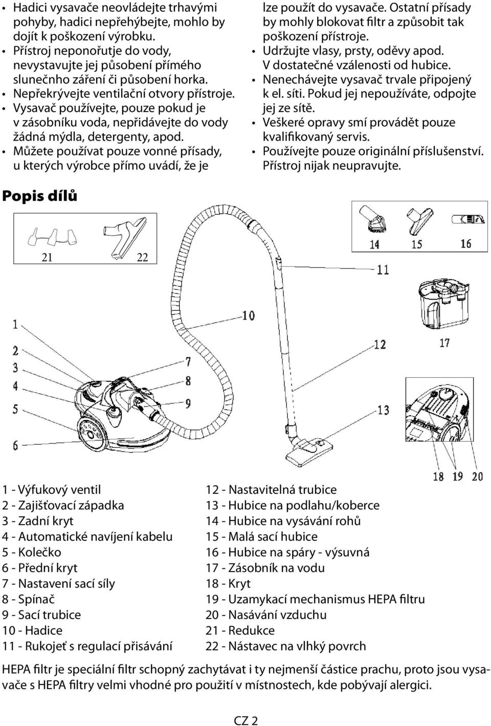 Vysavač používejte, pouze pokud je v zásobníku voda, nepřidávejte do vody žádná mýdla, detergenty, apod.