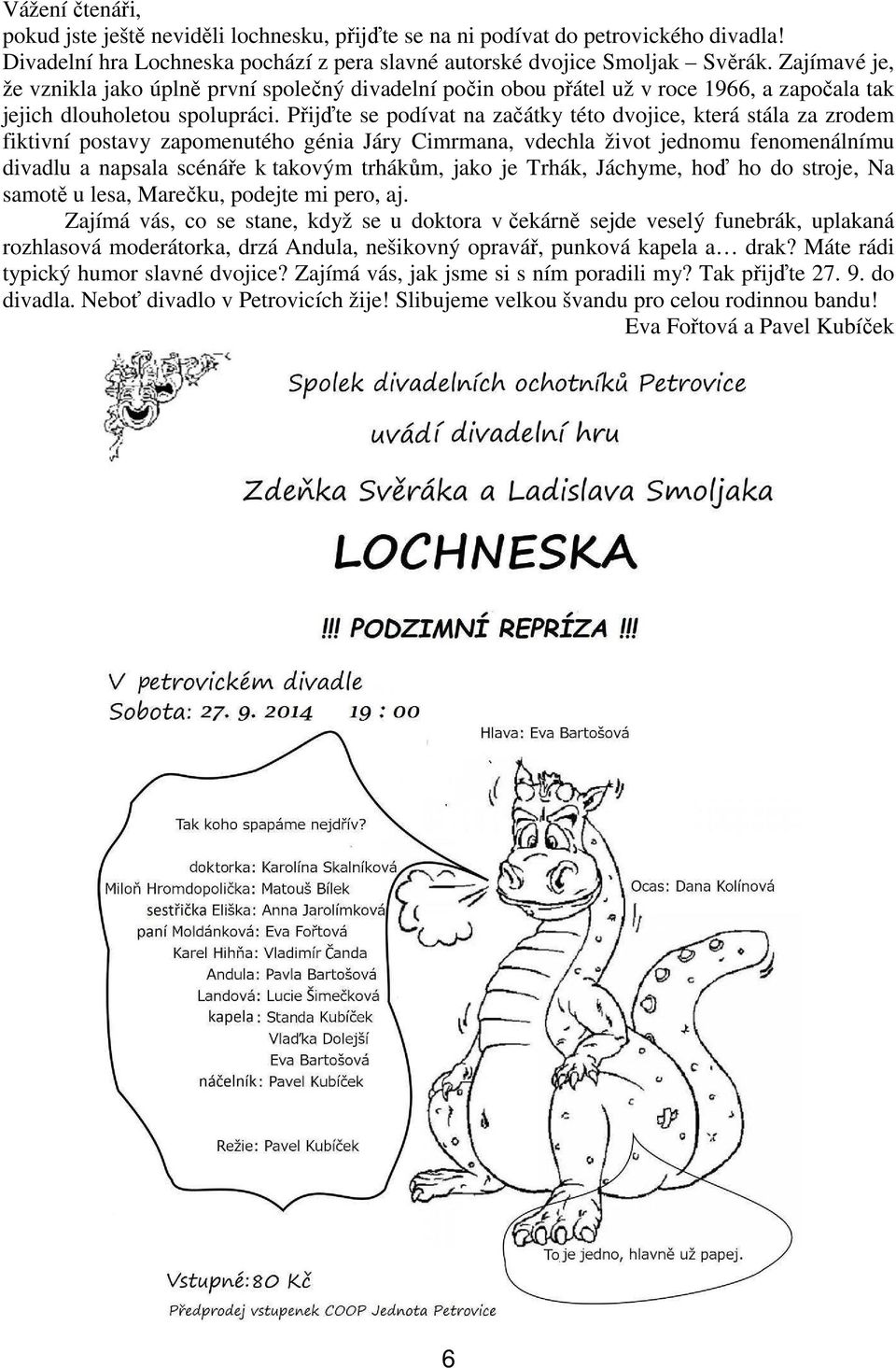 Přijďte se podívat na začátky této dvojice, která stála za zrodem fiktivní postavy zapomenutého génia Járy Cimrmana, vdechla život jednomu fenomenálnímu divadlu a napsala scénáře k takovým trhákům,