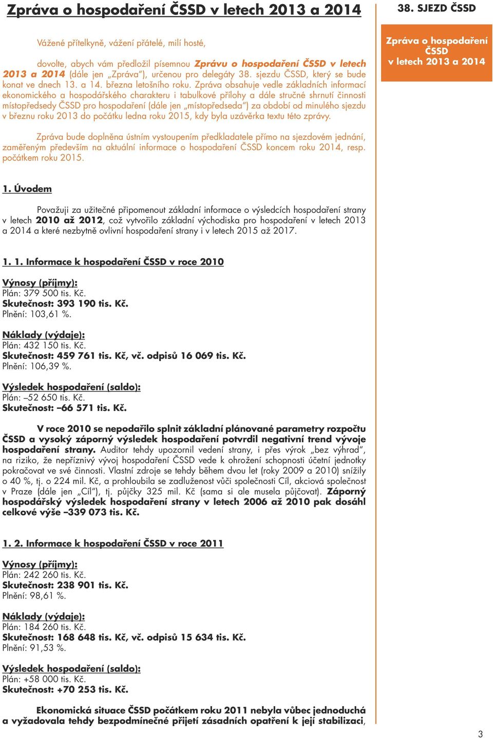 Zpráva obsahuje vedle základních informací ekonomického a hospodářského charakteru i tabulkové přílohy a dále stručné shrnutí činnosti místopředsedy pro hospodaření (dále jen místopředseda ) za