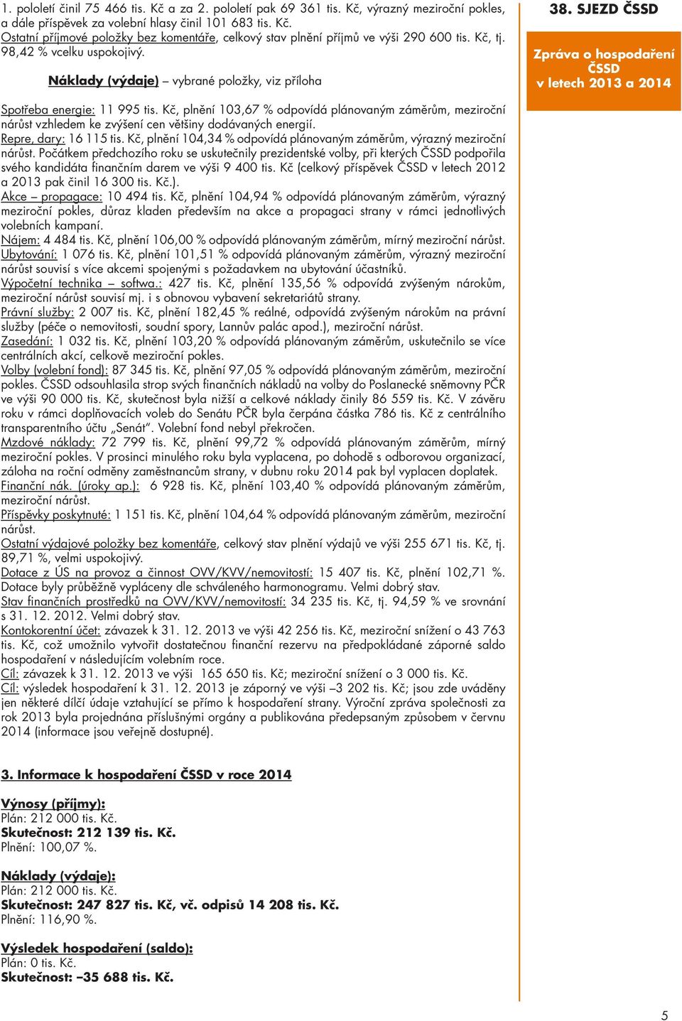 Kč, plnění 103,67 % odpovídá plánovaným záměrům, meziroční nárůst vzhledem ke zvýšení cen většiny dodávaných energií. Repre, dary: 16 115 tis.
