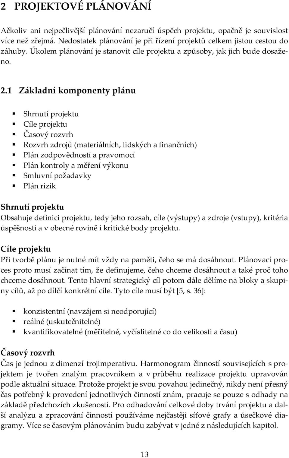 1 Základní komponenty plánu Shrnutí projektu Cíle projektu Časový rozvrh Rozvrh zdrojů (materiálních, lidských a finančních) Plán zodpovědností a pravomocí Plán kontroly a měření výkonu Smluvní