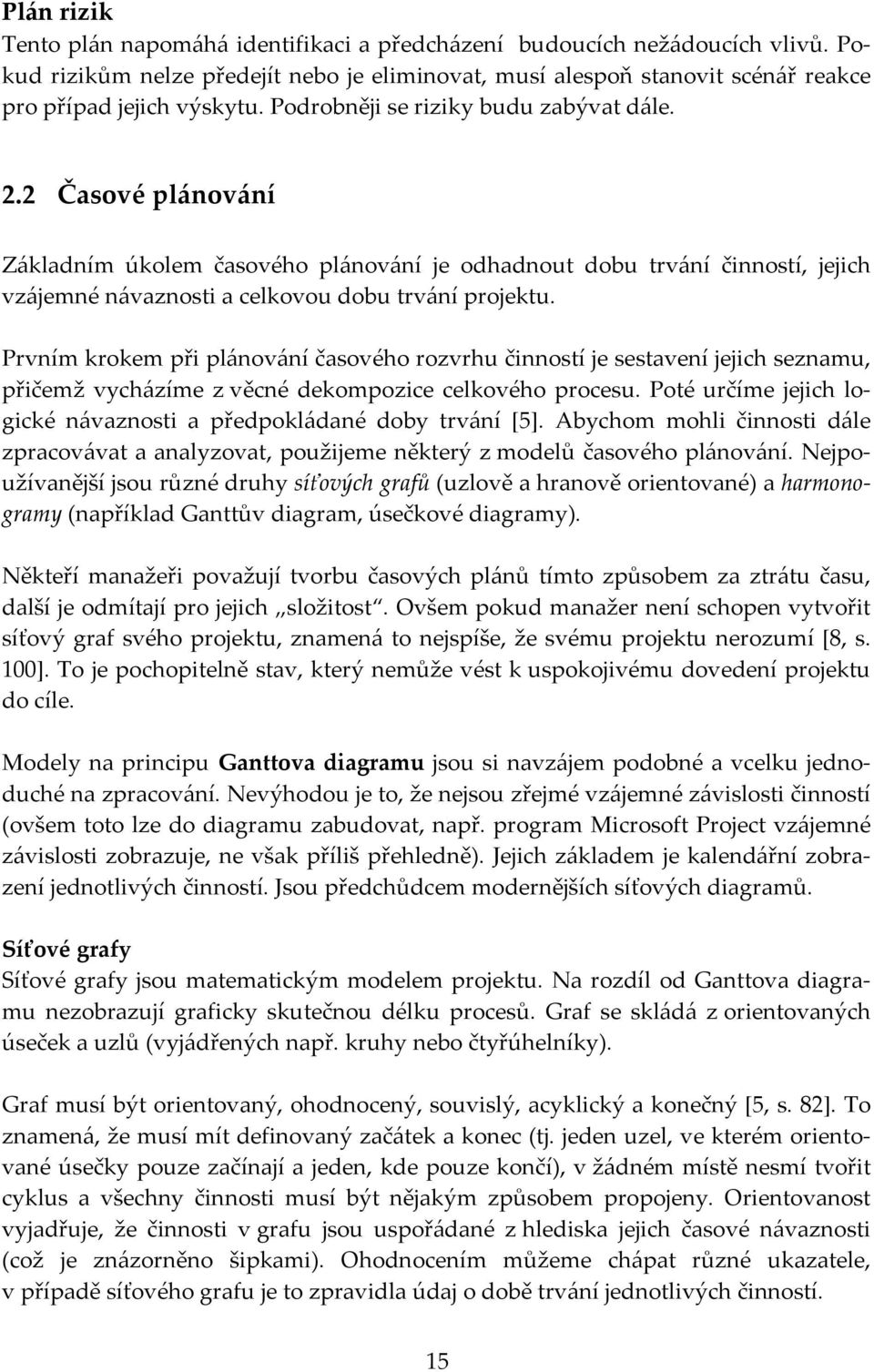 Prvním krokem při plánování časového rozvrhu činností je sestavení jejich seznamu, přičemž vycházíme z věcné dekompozice celkového procesu.