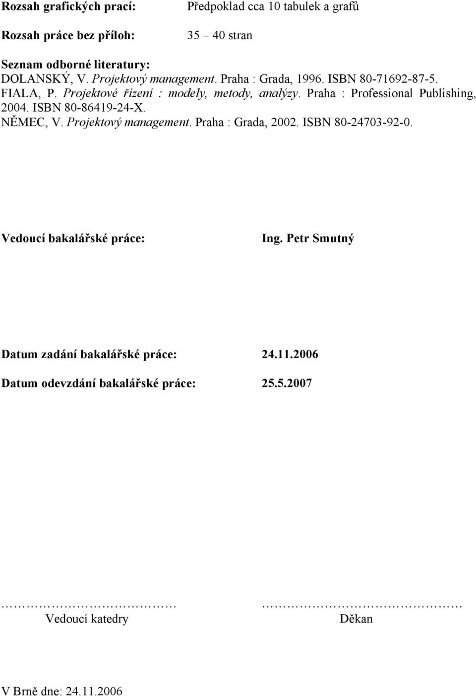 Praha : Professional Publishing, 2004. ISBN 80-86419-24-X. NĚMEC, V. Projektový management. Praha : Grada, 2002. ISBN 80-24703-92-0.