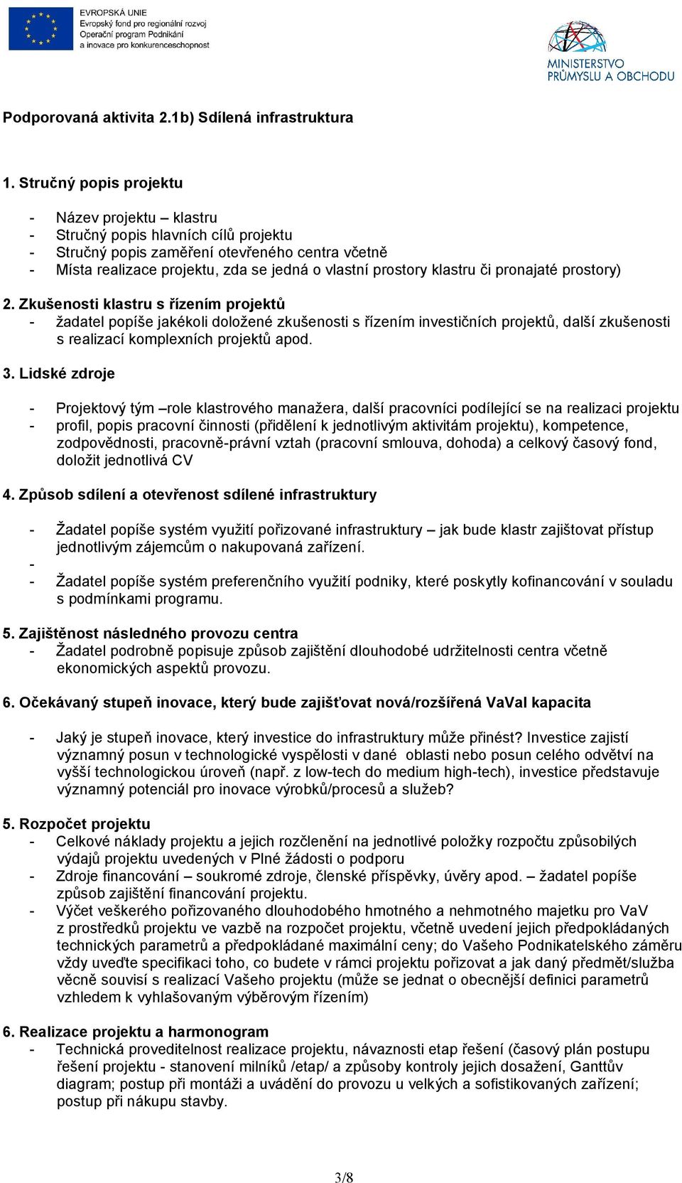 pronajaté prostory) 2. Zkušenosti klastru s řízením projektů žadatel popíše jakékoli doložené zkušenosti s řízením investičních projektů, další zkušenosti s realizací komplexních projektů apod. 3.