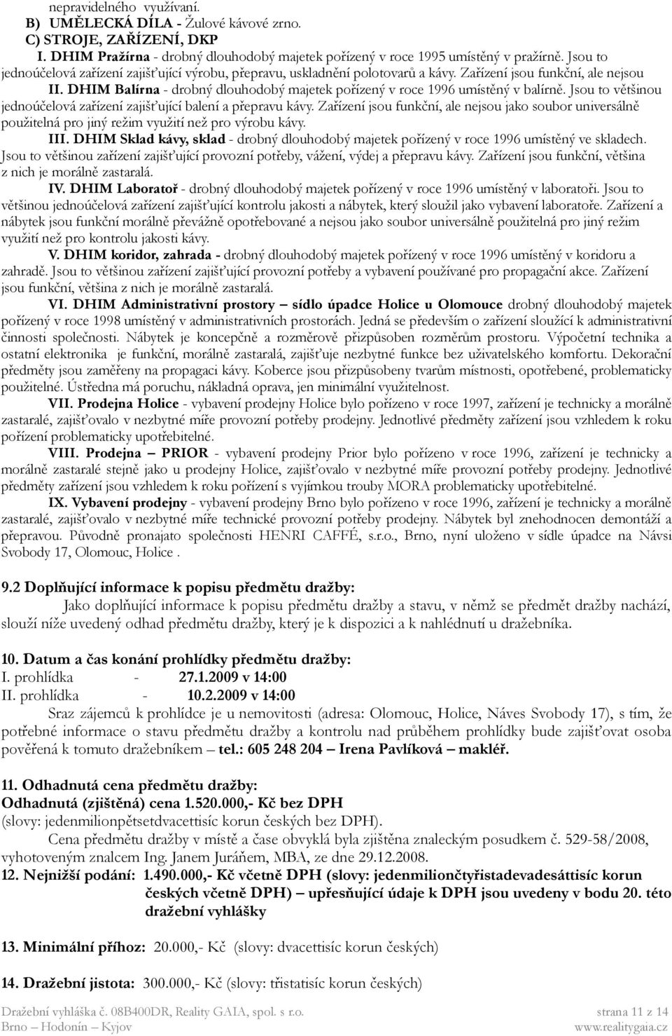 DHIM Balírna - drobný dlouhodobý majetek pořízený v roce 1996 umístěný v balírně. Jsou to většinou jednoúčelová zařízení zajišťující balení a přepravu kávy.