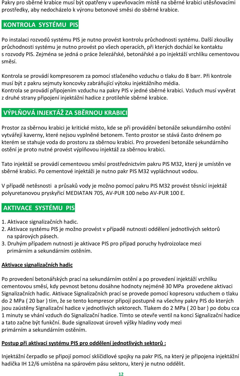 Další zkoušky průchodnosti systému je nutno provést po všech operacích, při kterých dochází ke kontaktu s rozvody PIS.