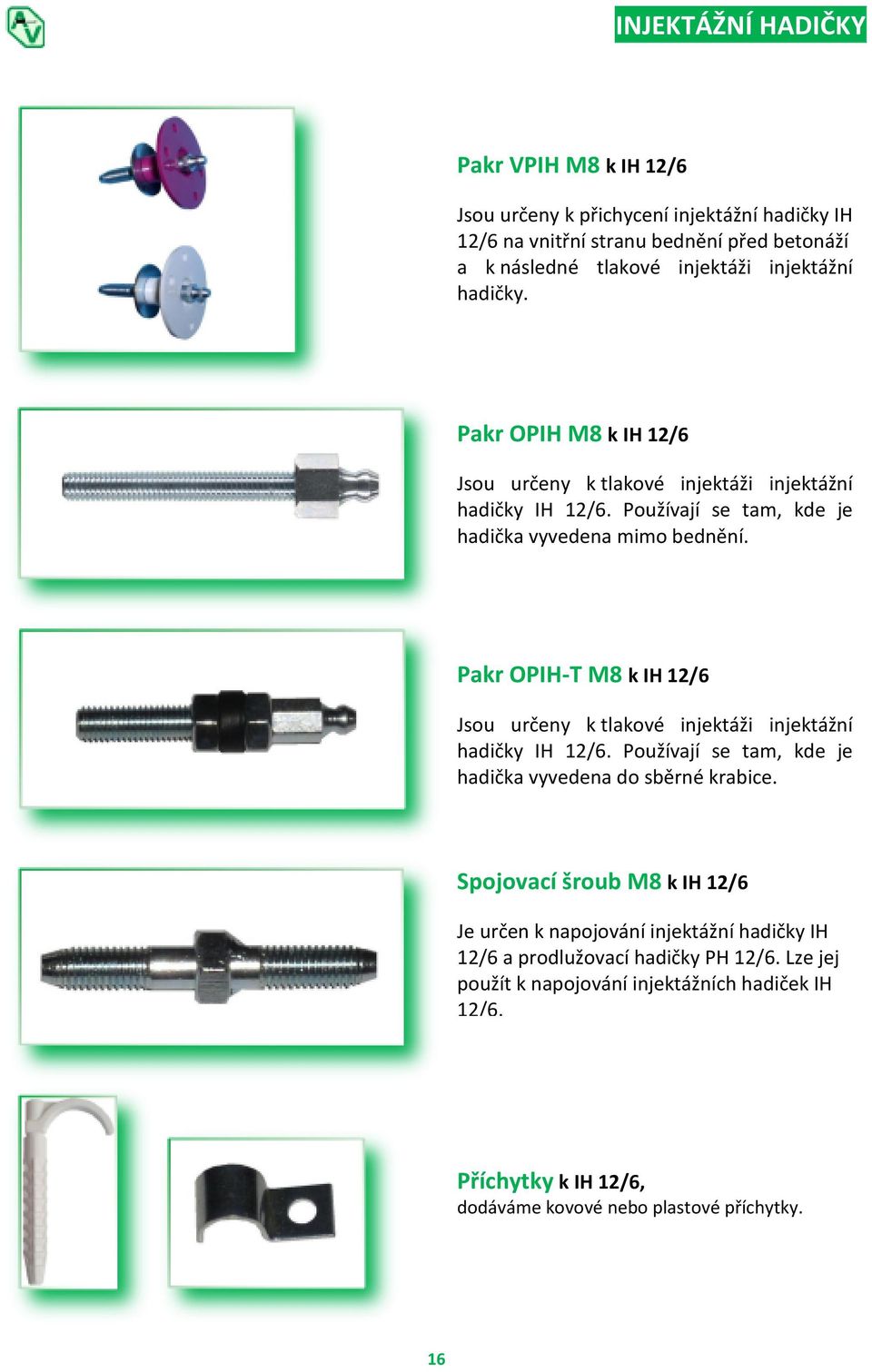 Pakr OPIH-T M8 k IH 12/6 Jsou určeny k tlakové injektáži injektážní hadičky IH 12/6. Používají se tam, kde je hadička vyvedena do sběrné krabice.