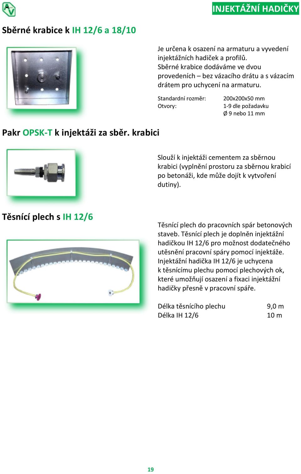 Standardní rozměr: Otvory: 200x200x50 mm 1-9 dle požadavku Ø 9 nebo 11 mm Pakr OPSK-T k injektáži za sběr.