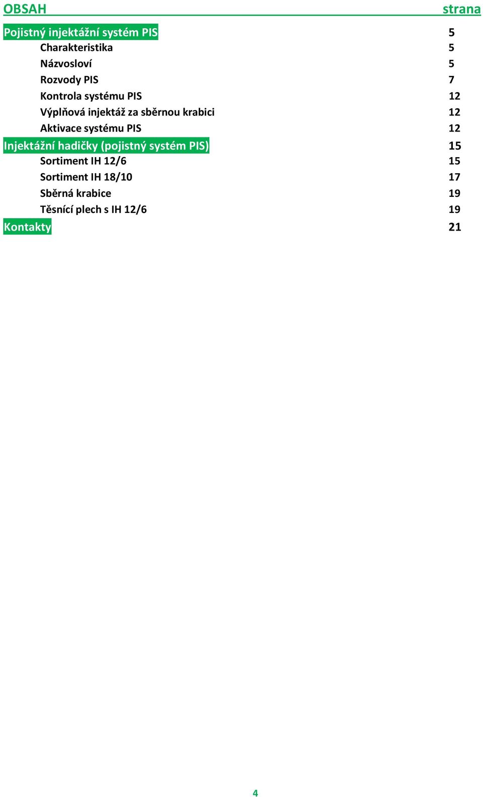 systému PIS 12 Injektážní hadičky (pojistný systém PIS) 15 Sortiment IH 12/6 15