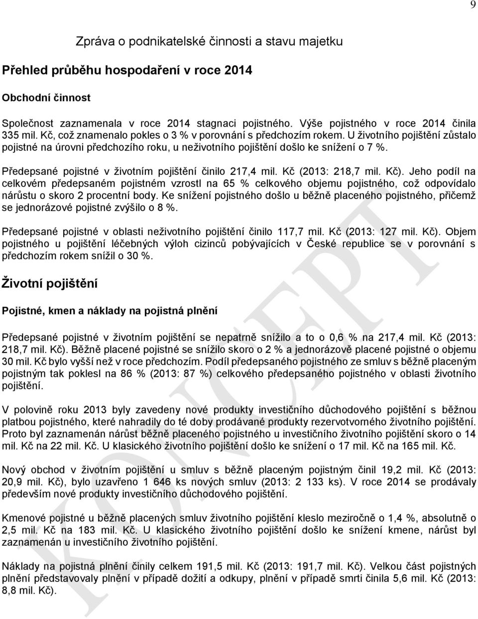 Předepsané pojistné v životním pojištění činilo 217,4 mil. Kč (2013: 218,7 mil. Kč).