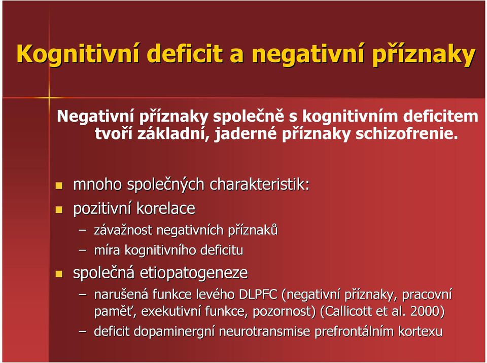 mnoho společných charakteristik: pozitivní korelace závažnost negativních příznakp znaků míra kognitivního deficitu