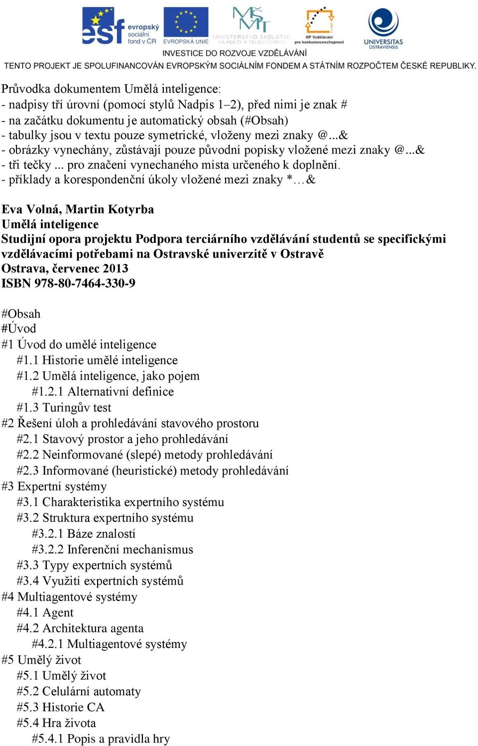 - příklady a korespondenční úkoly vložené mezi znaky * & Eva Volná, Martin Kotyrba Umělá inteligence Studijní opora projektu Podpora terciárního vzdělávání studentů se specifickými vzdělávacími