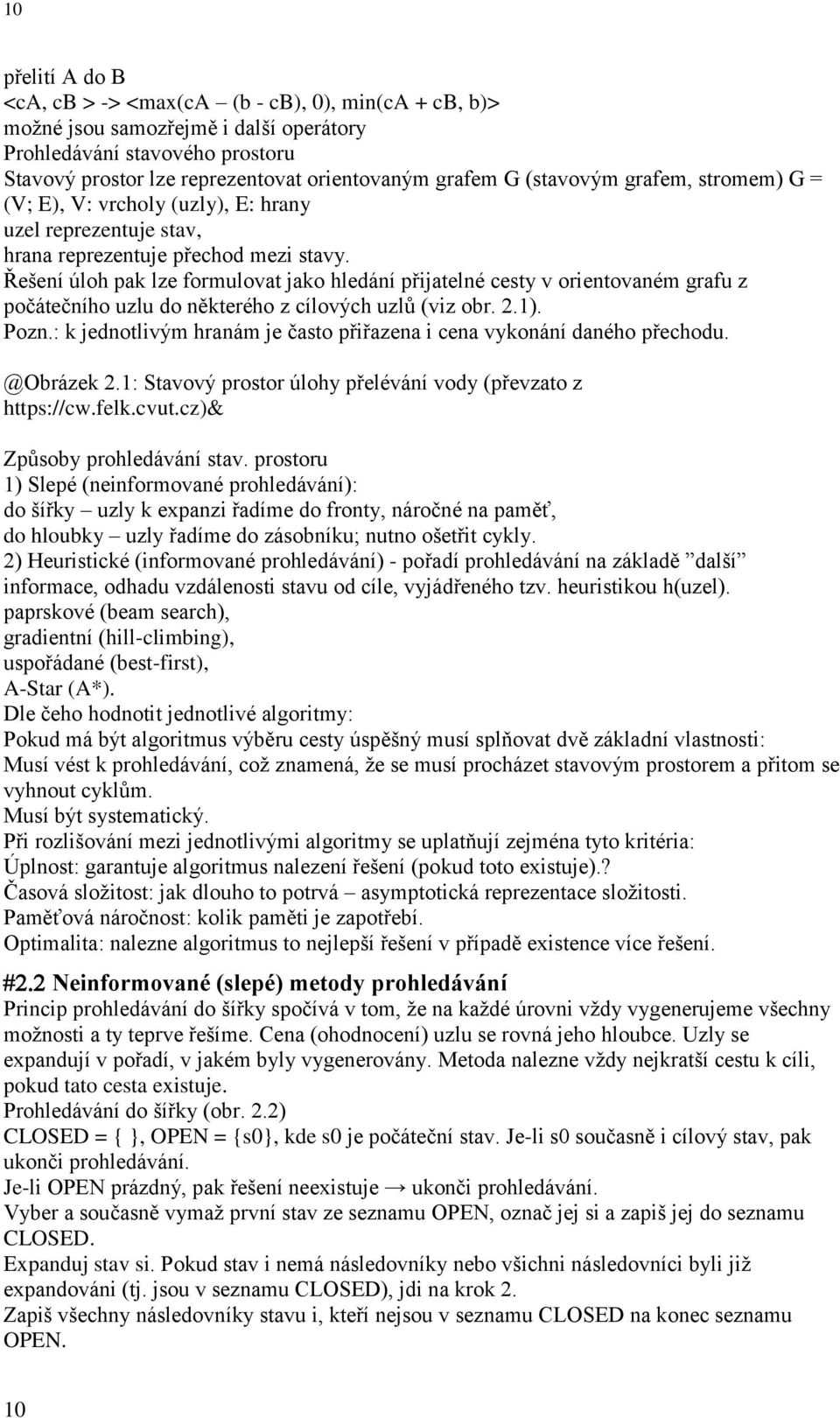 Řešení úloh pak lze formulovat jako hledání přijatelné cesty v orientovaném grafu z počátečního uzlu do některého z cílových uzlů (viz obr. 2.1). Pozn.