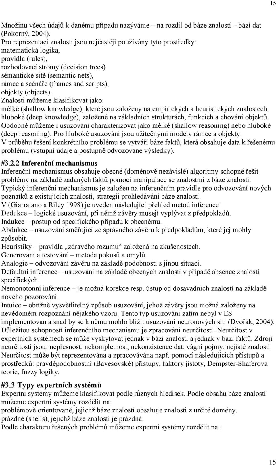 and scripts), objekty (objects). Znalosti můžeme klasifikovat jako: mělké (shallow knowledge), které jsou založeny na empirických a heuristických znalostech.