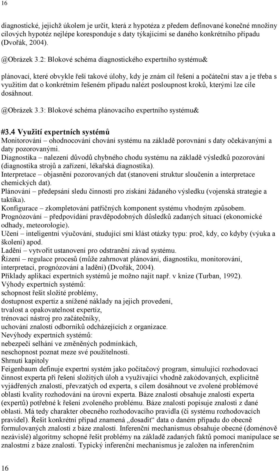 2: Blokové schéma diagnostického expertního systému& plánovací, které obvykle řeší takové úlohy, kdy je znám cíl řešení a počáteční stav a je třeba s využitím dat o konkrétním řešeném případu nalézt