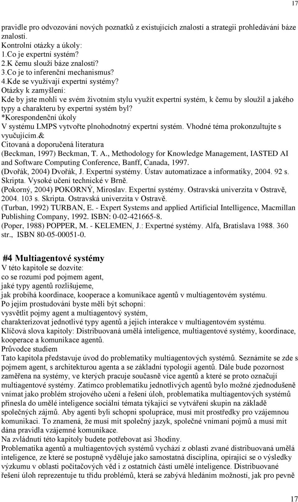 Otázky k zamyšlení: Kde by jste mohli ve svém životním stylu využít expertní systém, k čemu by sloužil a jakého typy a charakteru by expertní systém byl?