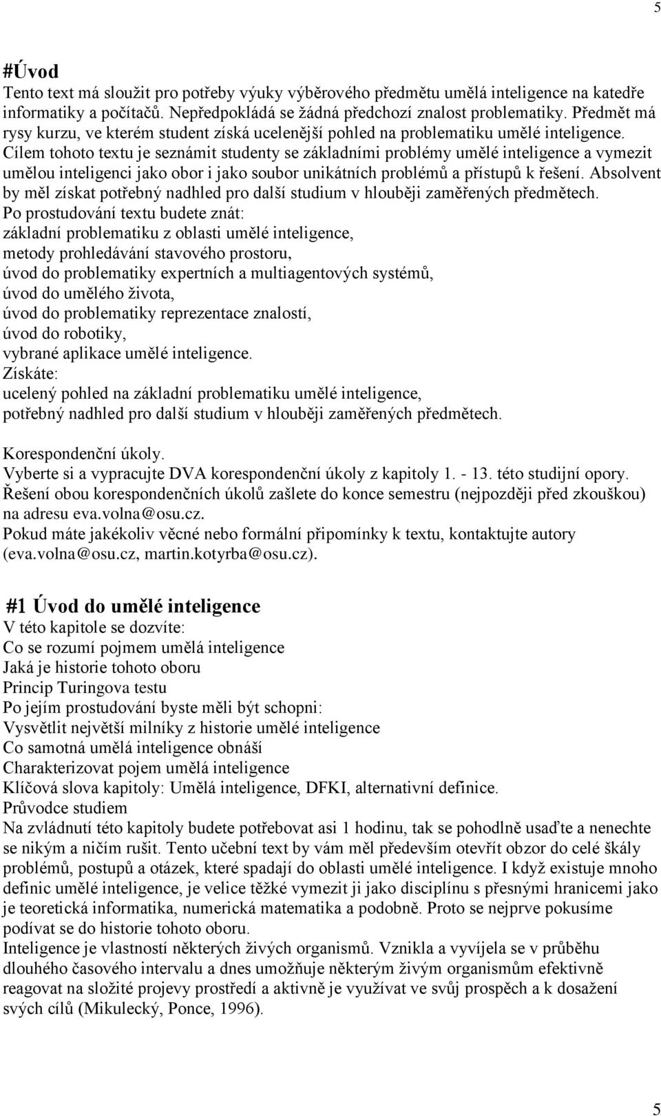 Cílem tohoto textu je seznámit studenty se základními problémy umělé inteligence a vymezit umělou inteligenci jako obor i jako soubor unikátních problémů a přístupů k řešení.