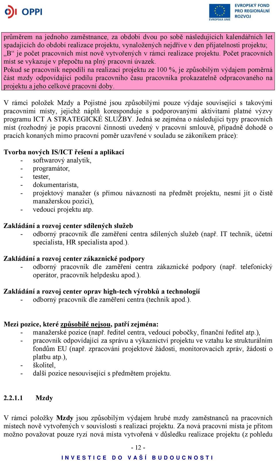 Pokud se pracovník nepodílí na realizaci projektu ze 100 %, je způsobilým výdajem poměrná část mzdy odpovídající podílu pracovního času pracovníka prokazatelně odpracovaného na projektu a jeho