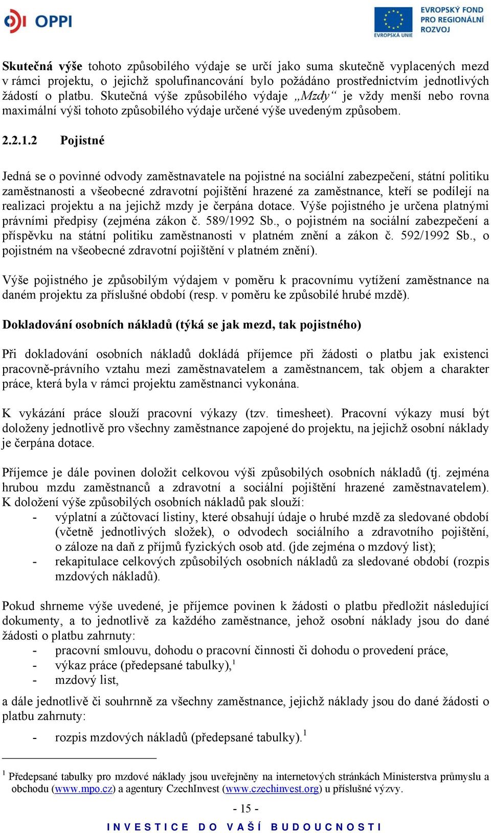 2 Pojistné Jedná se o povinné odvody zaměstnavatele na pojistné na sociální zabezpečení, státní politiku zaměstnanosti a všeobecné zdravotní pojištění hrazené za zaměstnance, kteří se podílejí na