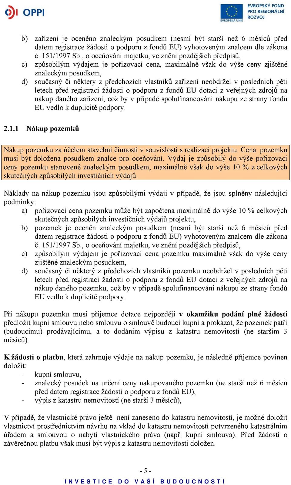 zařízení neobdržel v posledních pěti letech před registrací žádosti o podporu z fondů EU dotaci z veřejných zdrojů na nákup daného zařízení, což by v případě spolufinancování nákupu ze strany fondů