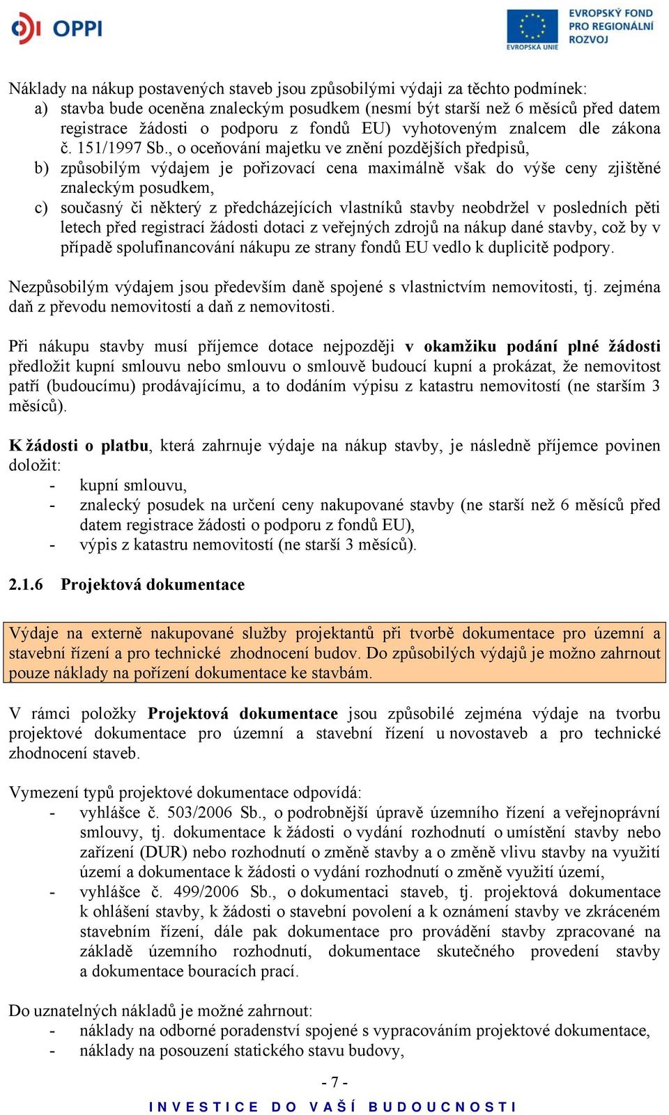 , o oceňování majetku ve znění pozdějších předpisů, b) způsobilým výdajem je pořizovací cena maximálně však do výše ceny zjištěné znaleckým posudkem, c) současný či některý z předcházejících