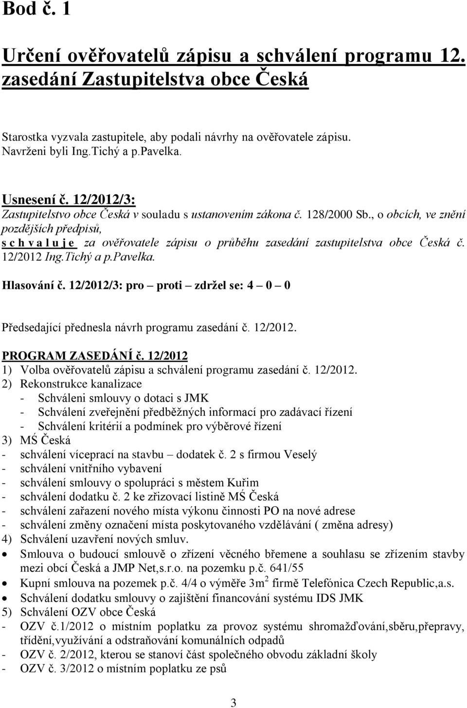 12/2012/3: pro proti zdržel se: 4 0 0 Předsedající přednesla návrh programu zasedání č. 12/2012.