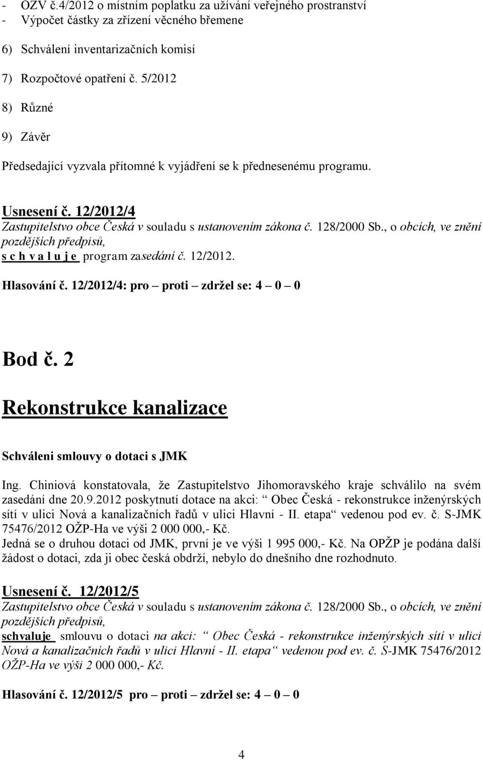 12/2012/4: pro proti zdržel se: 4 0 0 Bod č. 2 Rekonstrukce kanalizace Schváleni smlouvy o dotaci s JMK Ing.