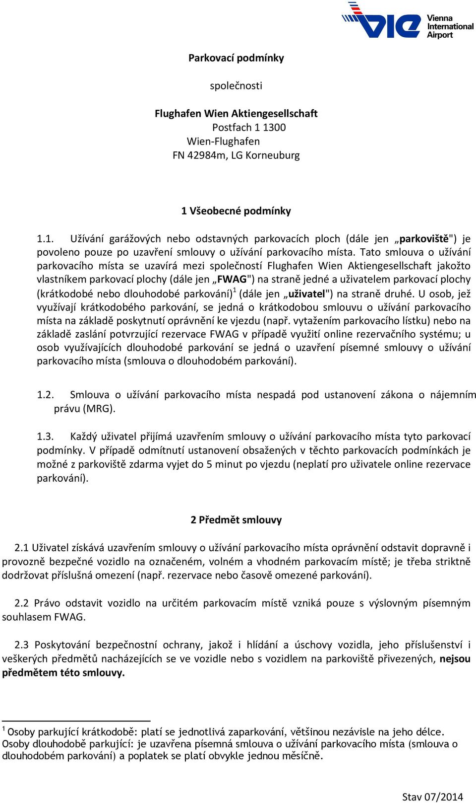 Tato smlouva o užívání parkovacího místa se uzavírá mezi společností Flughafen Wien Aktiengesellschaft jakožto vlastníkem parkovací plochy (dále jen FWAG") na straně jedné a uživatelem parkovací