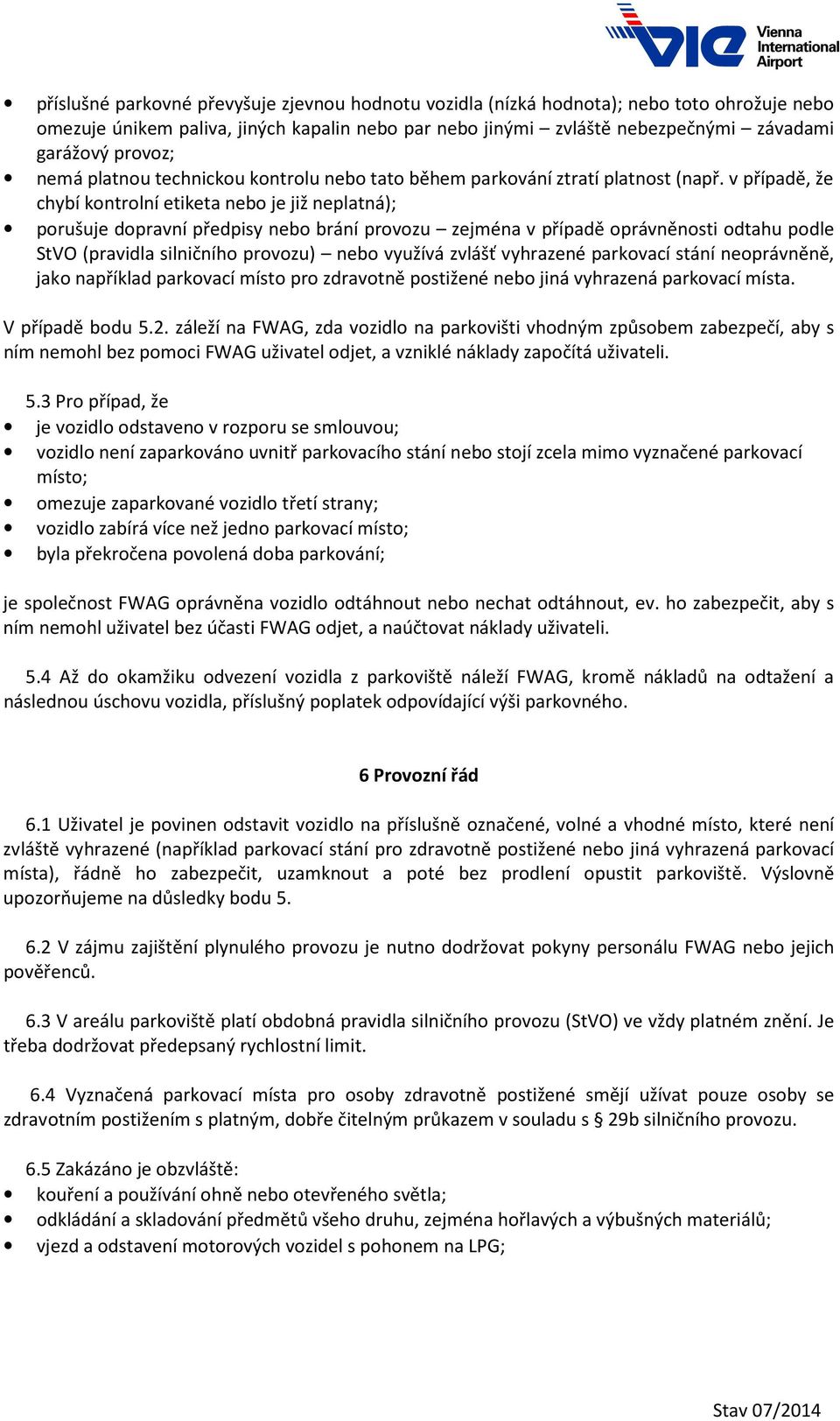 v případě, že chybí kontrolní etiketa nebo je již neplatná); porušuje dopravní předpisy nebo brání provozu zejména v případě oprávněnosti odtahu podle StVO (pravidla silničního provozu) nebo využívá