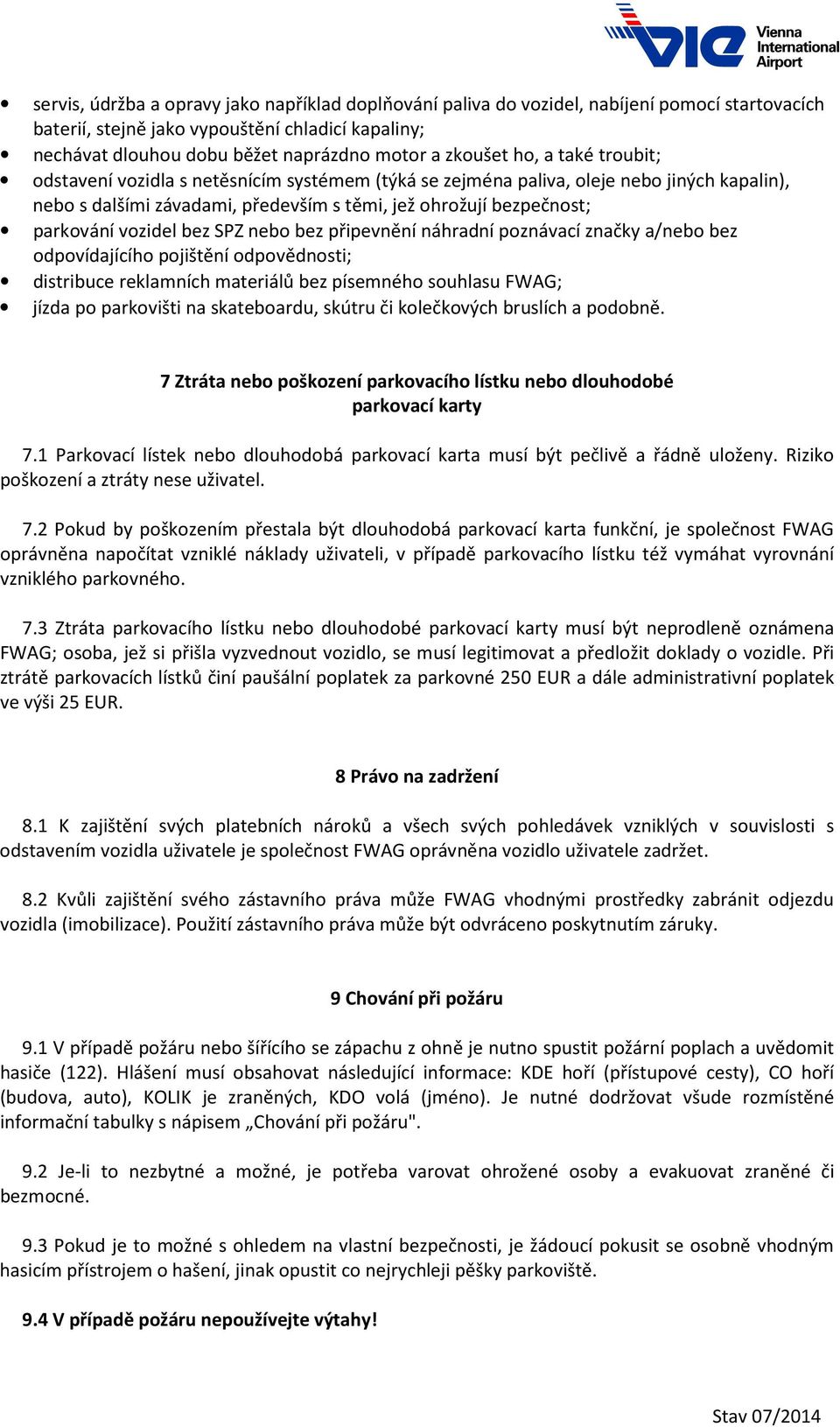 vozidel bez SPZ nebo bez připevnění náhradní poznávací značky a/nebo bez odpovídajícího pojištění odpovědnosti; distribuce reklamních materiálů bez písemného souhlasu FWAG; jízda po parkovišti na