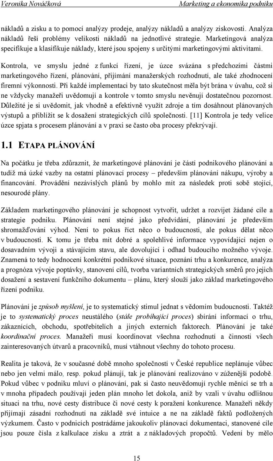 Kontrola, ve smyslu jedné z funkcí řízení, je úzce svázána s předchozími částmi marketingového řízení, plánování, přijímání manažerských rozhodnutí, ale také zhodnocení firemní výkonnosti.