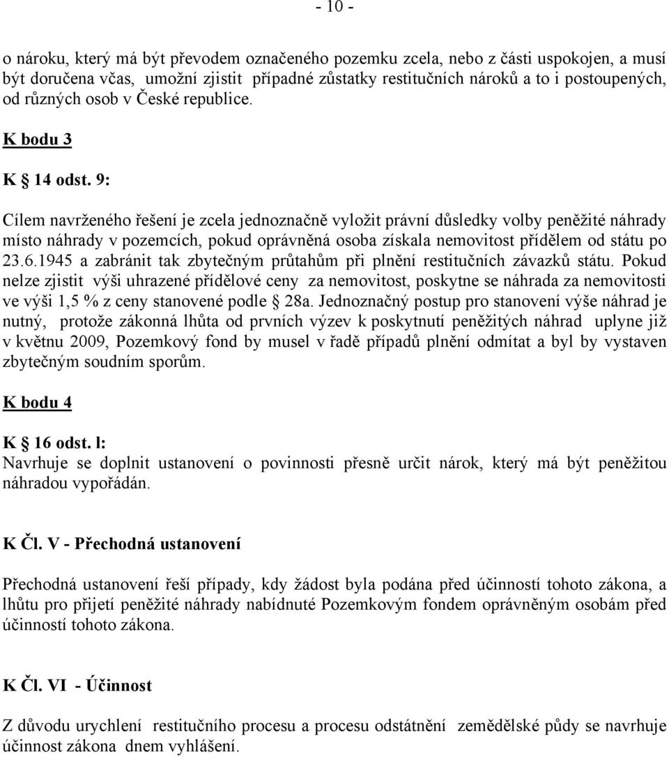 9: Cílem navrženého řešení je zcela jednoznačně vyložit právní důsledky volby peněžité náhrady místo náhrady v pozemcích, pokud oprávněná osoba získala nemovitost přídělem od státu po 23.6.