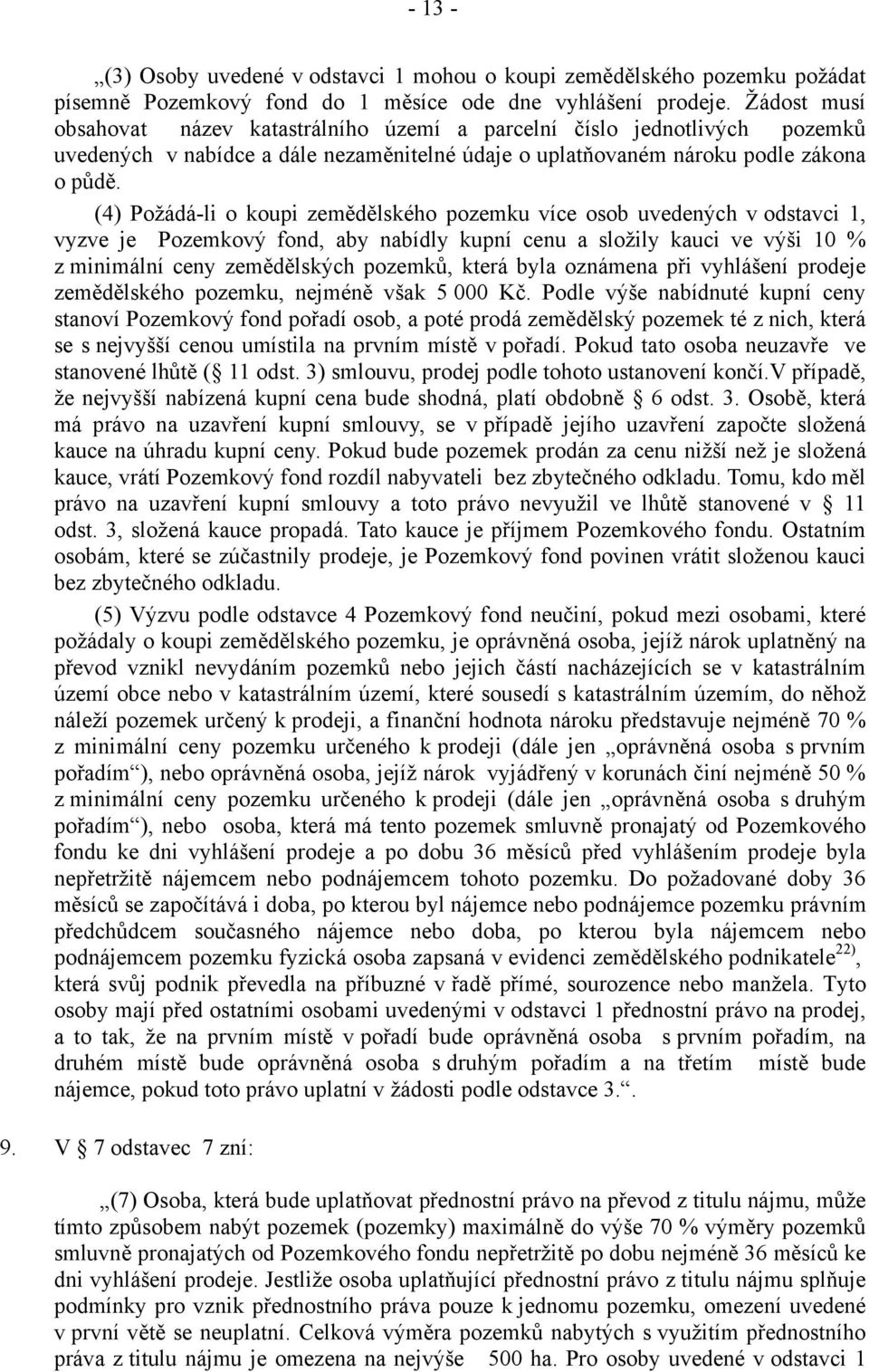 (4) Požádá-li o koupi zemědělského pozemku více osob uvedených v odstavci 1, vyzve je Pozemkový fond, aby nabídly kupní cenu a složily kauci ve výši 10 % z minimální ceny zemědělských pozemků, která