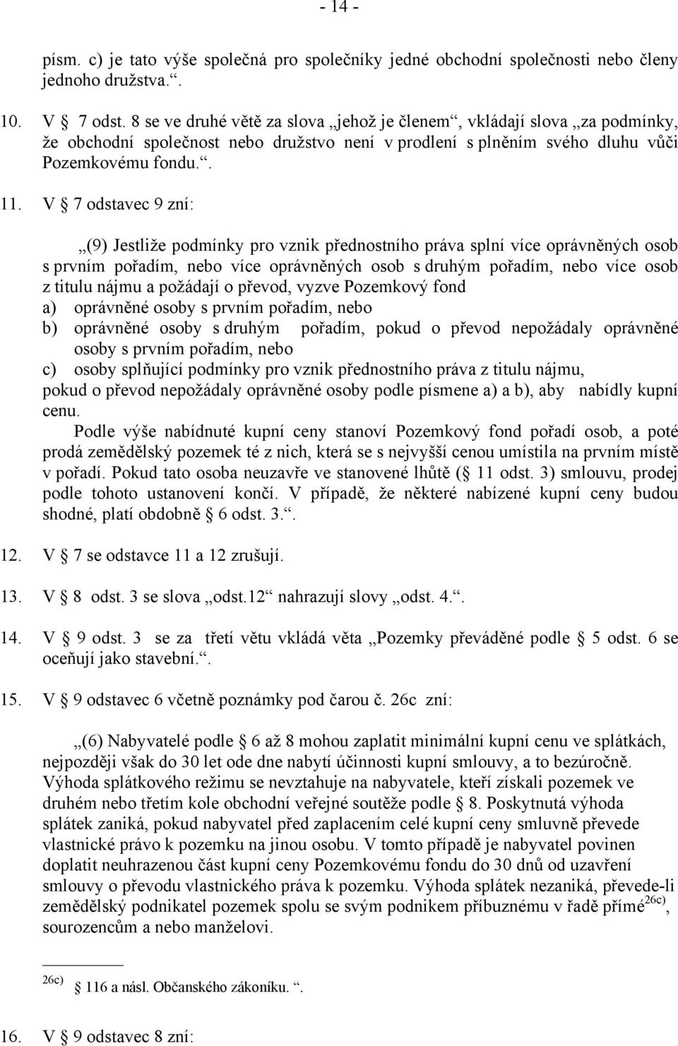 V 7 odstavec 9 zní: (9) Jestliže podmínky pro vznik přednostního práva splní více oprávněných osob s prvním pořadím, nebo více oprávněných osob s druhým pořadím, nebo více osob z titulu nájmu a