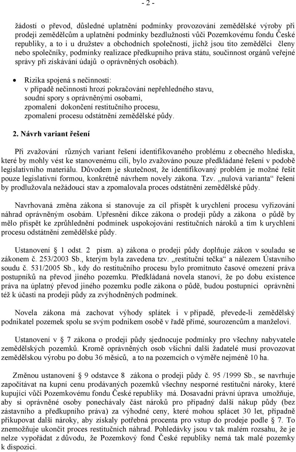 Rizika spojená s nečinností: v případě nečinnosti hrozí pokračování nepřehledného stavu, soudní spory s oprávněnými osobami, zpomalení dokončení restitučního procesu, zpomalení procesu odstátnění