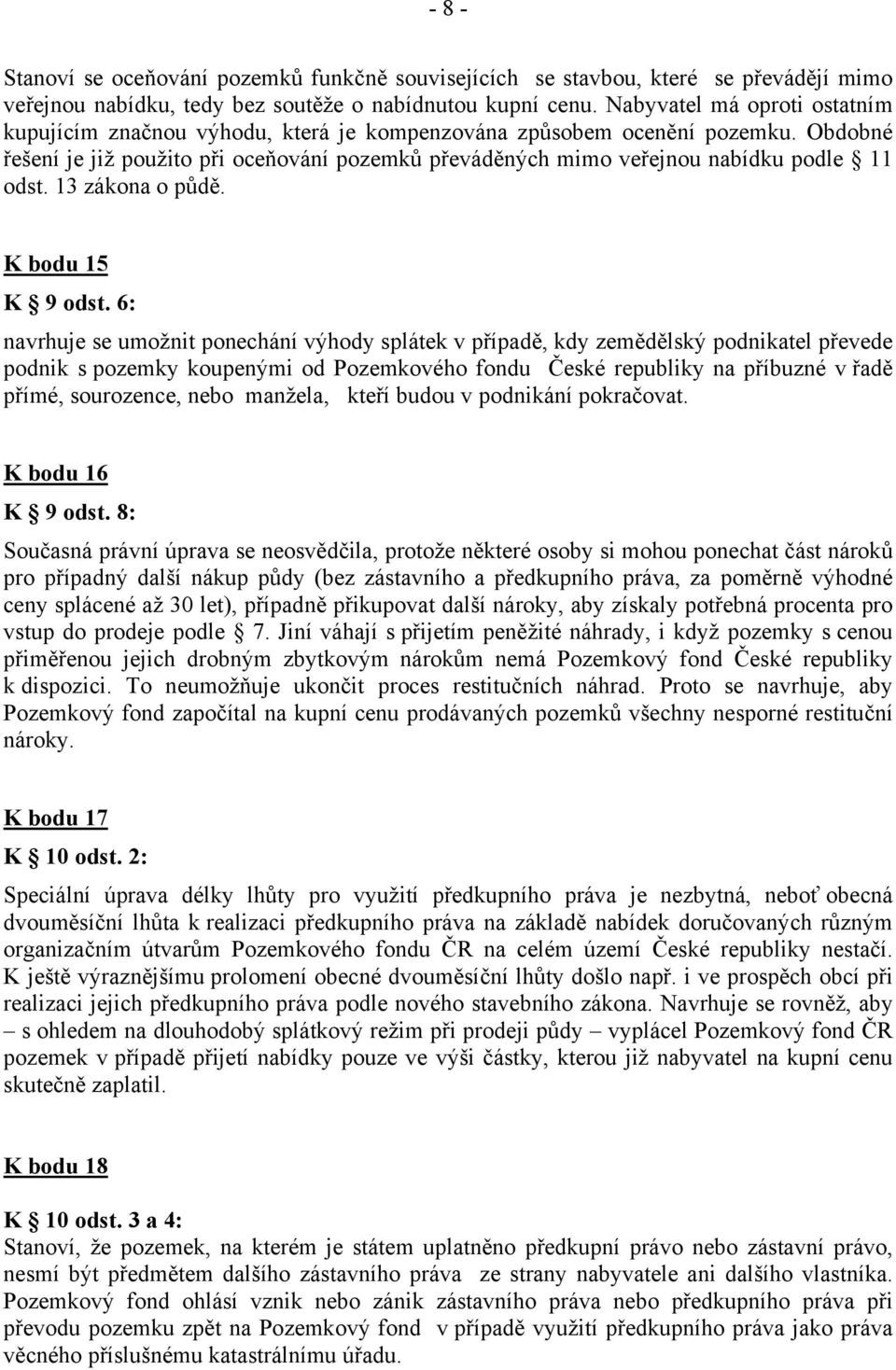 Obdobné řešení je již použito při oceňování pozemků převáděných mimo veřejnou nabídku podle 11 odst. 13 zákona o půdě. K bodu 15 K 9 odst.