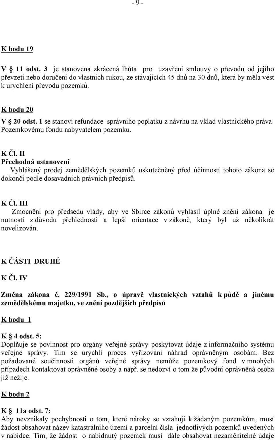 K bodu 20 V 20 odst. 1 se stanoví refundace správního poplatku z návrhu na vklad vlastnického práva Pozemkovému fondu nabyvatelem pozemku. K Čl.