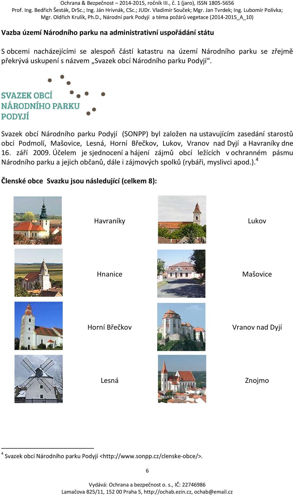 Svazek obcí Národního parku Podyjí (SONPP) byl založen na ustavujícím zasedání starostů obcí Podmolí, Mašovice, Lesná, Horní Břečkov, Lukov, Vranov nad Dyjí a Havraníky dne 16. září 2009.