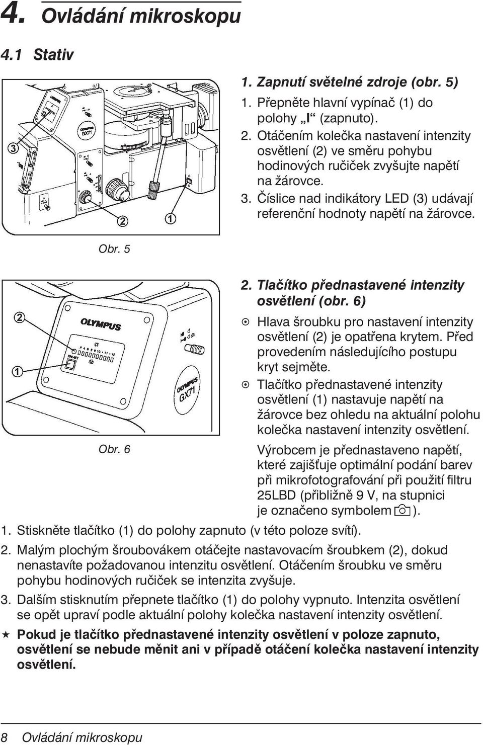 5 2. Tlačítko přednastavené intenzity osvětlení (obr. 6) Hlava šroubku pro nastavení intenzity osvětlení (2) je opatřena krytem. Před provedením následujícího postupu kryt sejměte.