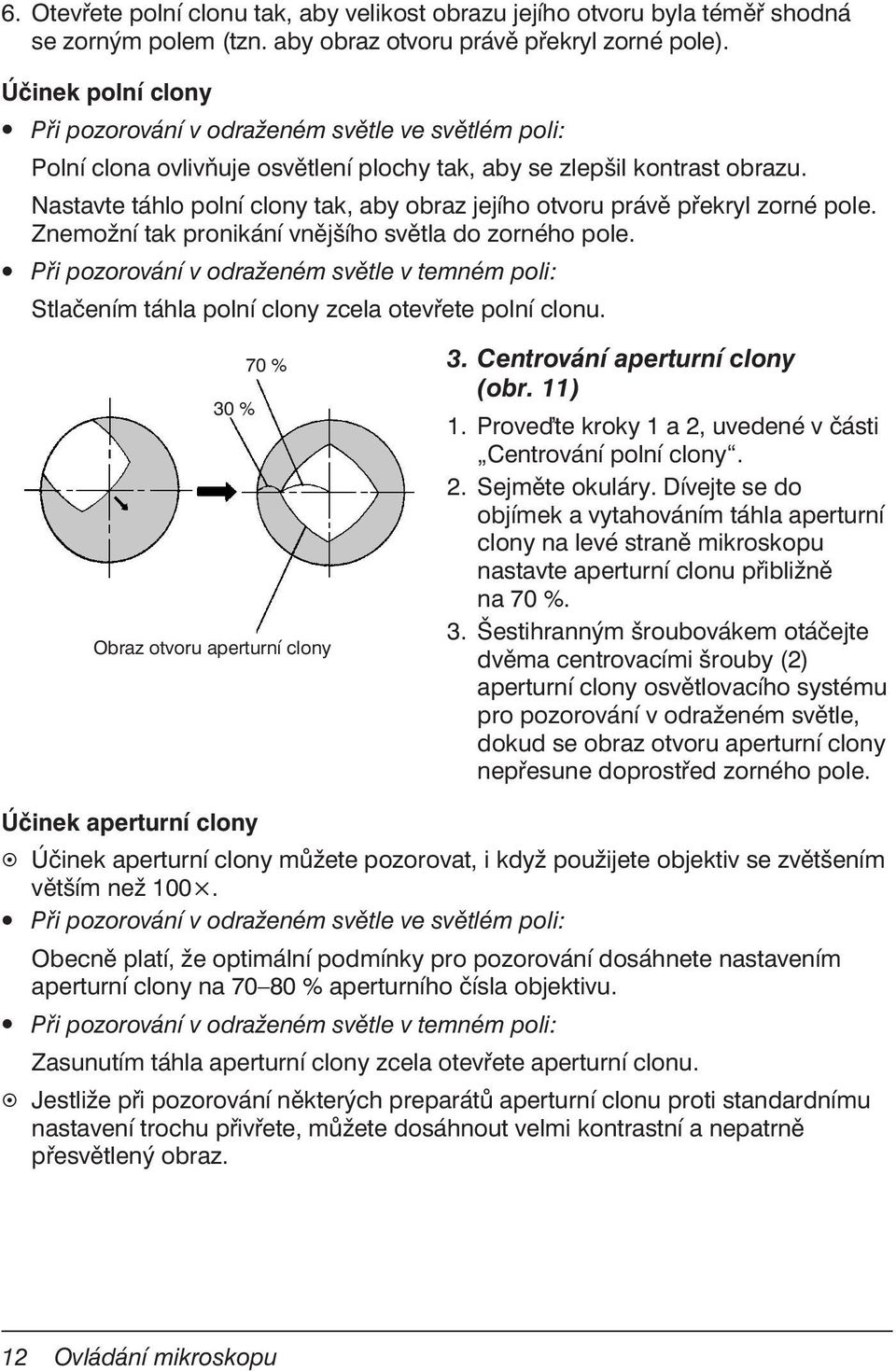 Nastavte táhlo polní clony tak, aby obraz jejího otvoru právě překryl zorné pole. Znemožní tak pronikání vnějšího světla do zorného pole.