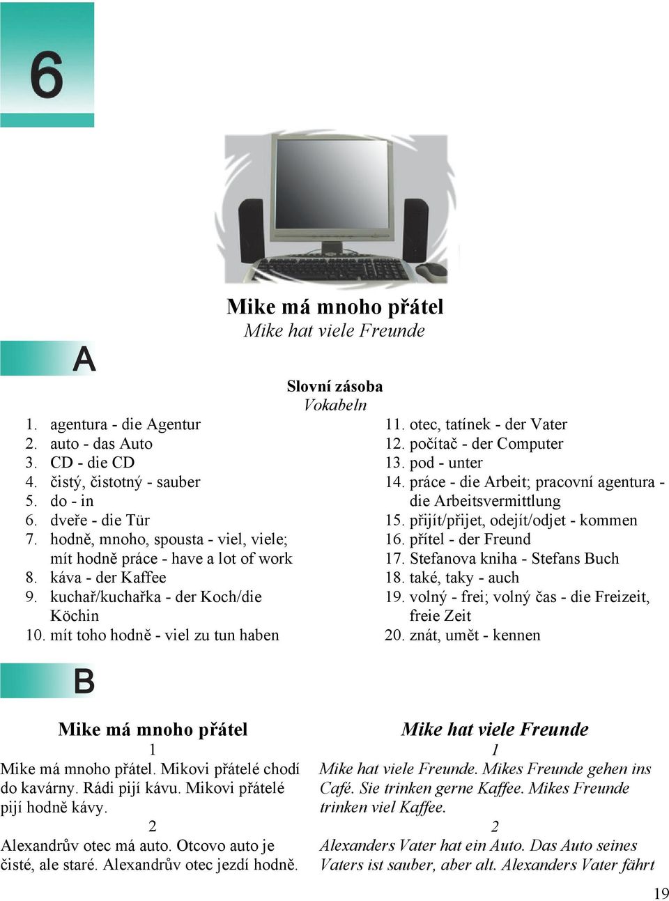 mít toho hodně - viel zu tun haben Slovní zásoba Vokabeln 11. otec, tatínek - der Vater 12. počítač - der Computer 13. pod - unter 14.